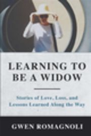 Learning to be a widow : stories of love, loss and lessons learned along the way cover image