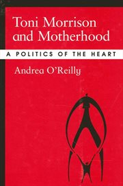 Toni Morrison and motherhood : a politics of the heart cover image