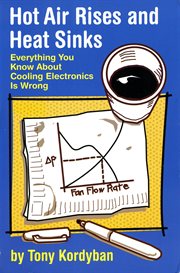Hot air rises and heat sinks : everything you know about cooling electronics is wrong cover image
