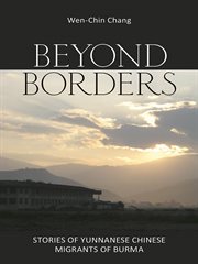 Beyond borders : stories of Yunnanese Chinese migrants of Burma cover image