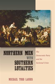Northern men with Southern loyalties : the Democratic party and the sectional crisis cover image