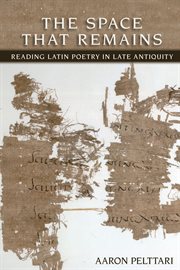 The space that remains : reading Latin poetry in late antiquity cover image