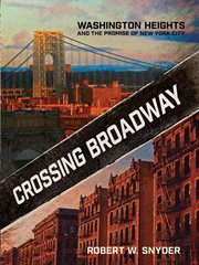 Crossing Broadway : Washington Heights and the promise of New York City cover image