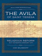 The Avila of Saint Teresa : religious reform in a sixteenth-century city cover image