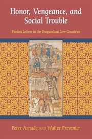 Honor, vengeance, and social trouble : pardon letters in the Burgundian Low Countries cover image