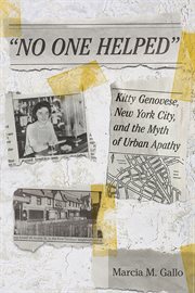 "No one helped" : Kitty Genovese, New York City, and the myth of urban apathy cover image