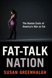 Fat-talk nation : the human costs of America's war on fat cover image