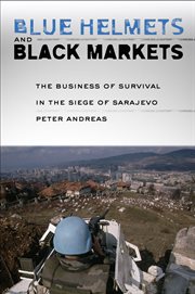 Blue helmets and black markets : the business of survival in the siege of Sarajevo cover image