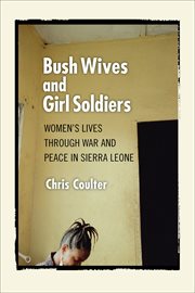 Bush wives and girl soldiers : women's lives through war and peace in Sierra Leone cover image