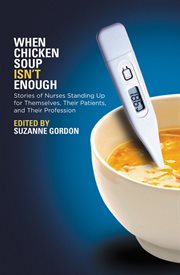 When Chicken Soup isn't Enough : Stories of Nurses Standing Up for Themselves, Their Patients, and Their Profession cover image