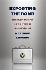 Exporting the bomb : technology transfer and the spread of nuclear weapons cover image