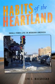 Habits of the heartland : small-town life in modern America cover image