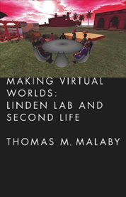 Making virtual worlds : Linden Lab and Second Life cover image
