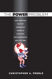 The power problem : how American military dominance makes us less safe, less prosperous, and less free cover image