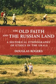 The old faith and the Russian land : a historical ethnography of ethics in the Urals cover image
