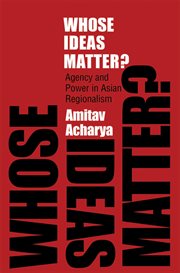 Whose ideas matter? : agency and power in Asian regionalism cover image