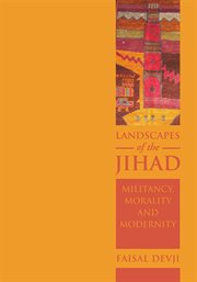 Landscapes of the Jihad : militancy, morality, modernity cover image