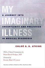 My imaginary illness : a journey into uncertainty and prejudice in medical diagnosis cover image