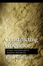 Constructing grievance : ethnic nationalism in Russia's republics cover image