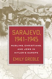 Sarajevo, 1941ئ1945. Muslims, Christians, and Jews in Hitler's Europe cover image