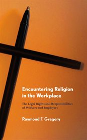 Encountering religion in the workplace : the legal rights and responsibilities of workers and employers cover image