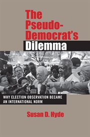 The pseudo-democrat's dilemma : why election observation became an international norm cover image