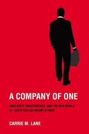 A company of one : insecurity, independence, and the new world of white-collar unemployment cover image