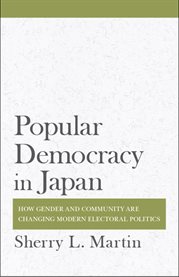 Popular democracy in Japan : how gender and community are changing modern electoral politics cover image