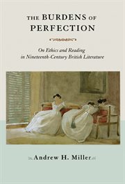 The burdens of perfection : on ethics and reading in nineteenth-century British literature cover image