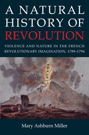 A natural history of revolution : violence and nature in the French revolutionary imagination, 1789-1794 cover image