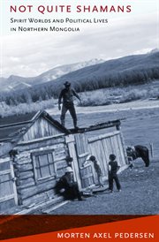 Not quite shamans : spirit worlds and political lives in northern Mongolia cover image