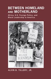 Between homeland and motherland : Africa, U.S. foreign policy, and Black leadership in America cover image