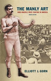 The manly art : bare-knuckle prize fighting and the rise of American sports cover image