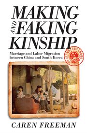 Making and faking kinship : marriage and labor migration between China and South Korea cover image