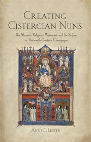 Creating Cistercian nuns : the women's religious movement and its reform in thirteenth-century Champagne cover image