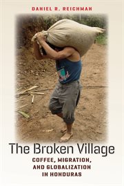 The broken village : coffee, migration, and globalization in Honduras cover image