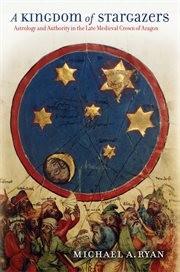A kingdom of stargazers : astrology and authority in the late medieval crown of Aragon cover image