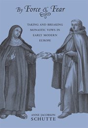 By force and fear : taking and breaking monastic vows in early modern Europe cover image