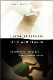 Dialogues between faith and reason : the death and return of God in modern German thought cover image