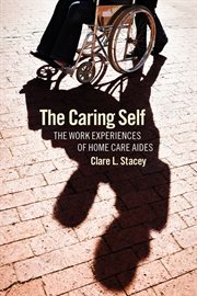 The caring self : the work experiences of home care aides cover image