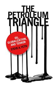 The petroleum triangle : oil, globalization, and terror cover image