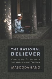 The rational believer : choices and decisions in the madrasas of Pakistan cover image