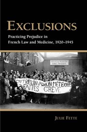 Exclusions : practicing prejudice in French law and medicine, 1920-1945 cover image