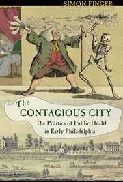 The contagious city : the politics of public health in early Philadelphia cover image