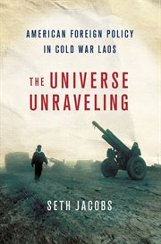 The universe unraveling : American foreign policy in Laos cover image