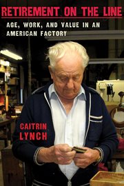 Retirement on the line : age, work, and value in an American factory cover image