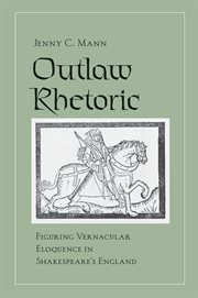 Outlaw rhetoric : figuring vernacular eloquence in Shakespeare's England cover image
