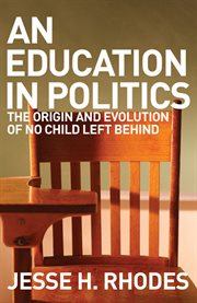 An education in politics : the origins and evolution of No Child Left Behind cover image
