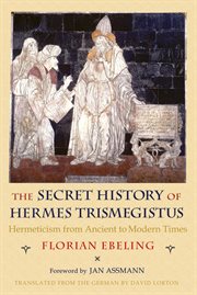 The secret history of Hermes Trismegistus : hermeticism from ancient to modern times cover image