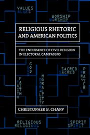 Religious rhetoric and American politics : the endurance of civil religion in electoral campaigns cover image